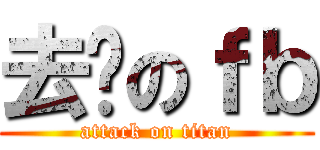 去你のｆｂ (attack on titan)