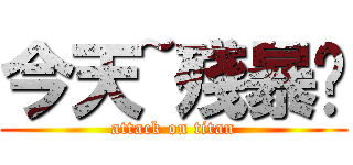 今天~殘暴吧 (attack on titan)