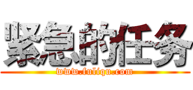 紧急的任务 (www.fuliqu.com)