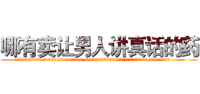 哪有卖让男人讲真话的药 (哪有卖让男人讲真话的药【电.话156x1318x7580-Q1991936399鑫宏药业】我们做的是长期生意,靠的是老客户长期支持
参考消息网2月20日报道 韩媒称，“剩女多、离婚率高的城市，房价一定会上涨。”这是中国经济学家金岩石2016年12月参加在上海举行的房地产相关论坛时说的话。
)
