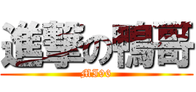 進撃の鴨哥 (MI96)