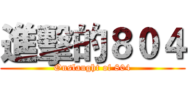 進擊的８０４ (Onslaught of 804)