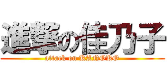 進撃の佳乃子 (attack on KANOKO)