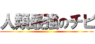 人類最強のチビ ()