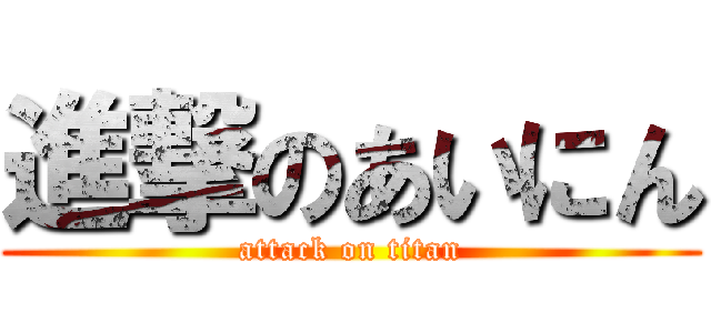 進撃のあいにん (attack on titan)