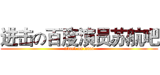 进击の百度演员苏航吧 (attack on titan)