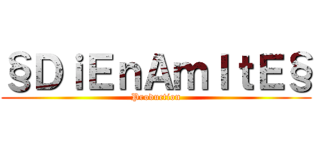 §ＤｉＥｎＡｍＩｔＥ§ (Production)