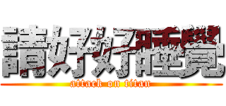 請好好睡覺 (attack on titan)