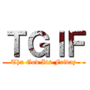 ＴＧＩＦ (Thx God Its Friday)