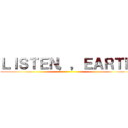 ＬＩＳＴＥＮ，，ＥＡＲＴＨ ()