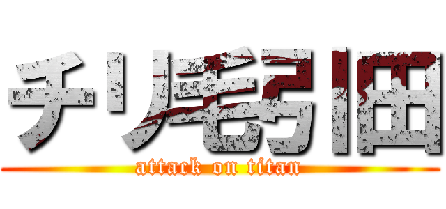 チリ毛引田 (attack on titan)