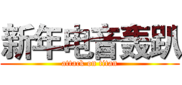 新年电音轰趴 (attack on titan)