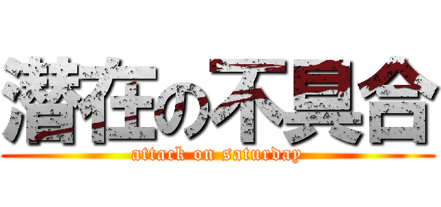 潜在の不具合 (attack on saturday)