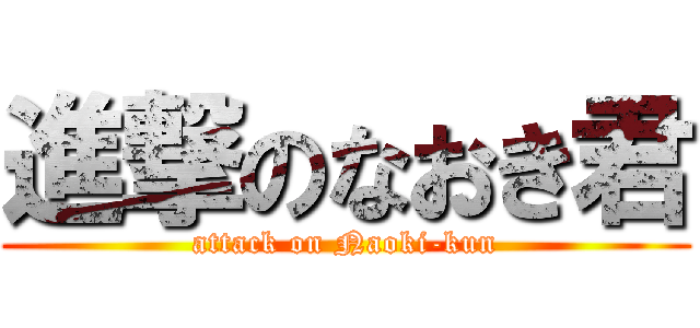 進撃のなおき君 (attack on Naoki-kun)