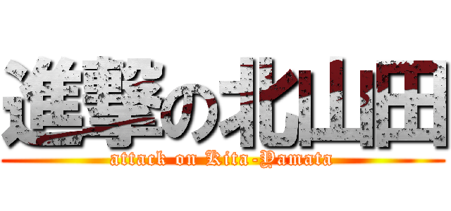 進撃の北山田 (attack on Kita-Yamata)