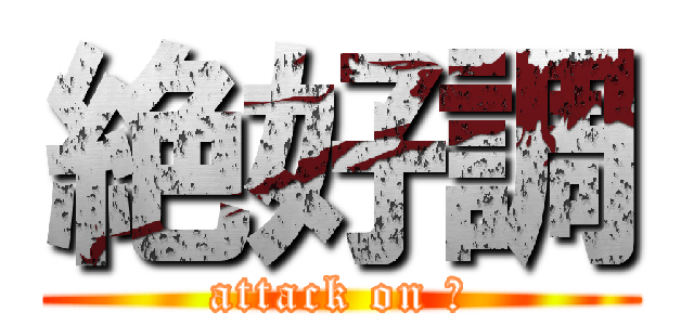 絶好調 (attack on 男)