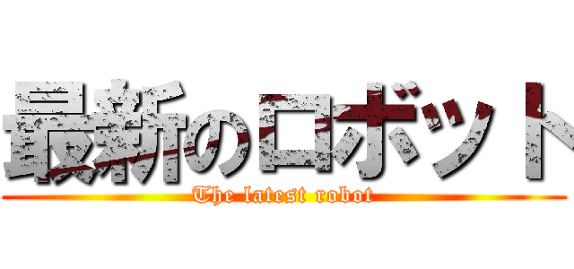 最新のロボット (The latest robot)