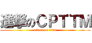 進撃のＣＰＴＴＭ (attack on titan)