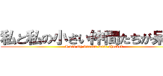 私と私の小さい仲間たちが呆れた (I and my friends were shocked)