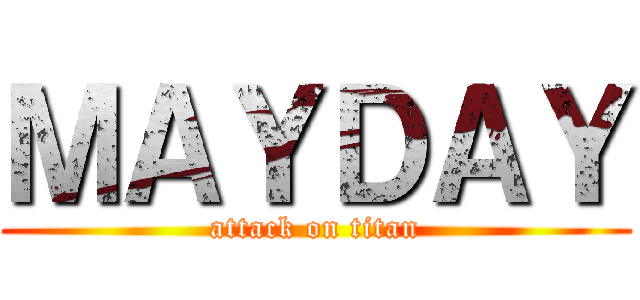 ＭＡＹＤＡＹ (attack on titan)