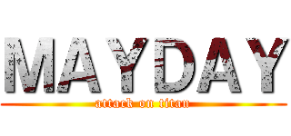 ＭＡＹＤＡＹ (attack on titan)