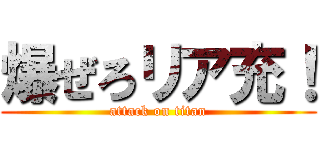 爆ぜろリア充！ (attack on titan)