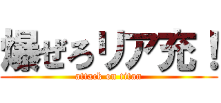 爆ぜろリア充！ (attack on titan)