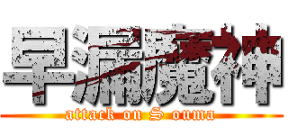 早漏魔神 (attack on S ouma)