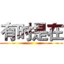 有时是在 ()
