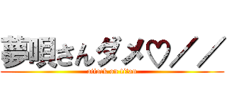 夢唄さんダメ♡／／ (attack on titan)