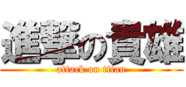 進撃の貴雄 (attack on titan)