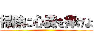 掃除に心臓を捧げよ ()