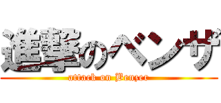 進撃のベンザ (attack on Benzer)