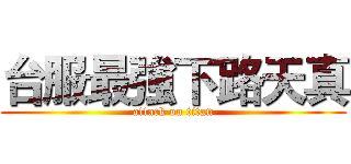 台服最強下路天真 (attack on titan)