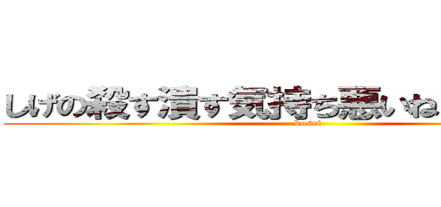 しげの殺す潰す気持ち悪いねんインド人 (kosei)