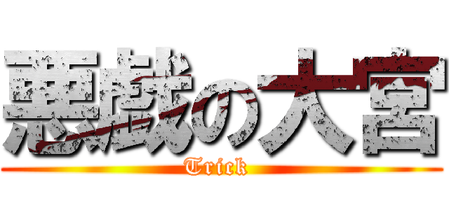 悪戯の大宮 (Trick )