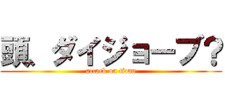 頭、ダイジョーブ？ (attack on titan)