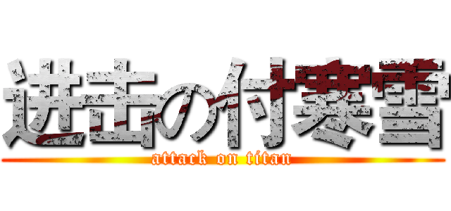 进击の付寒雪 (attack on titan)
