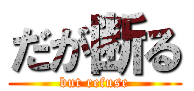 だが断る (but refuse)