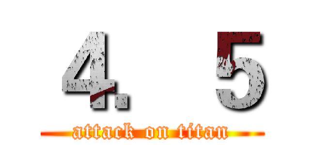 ４．５ (attack on titan)