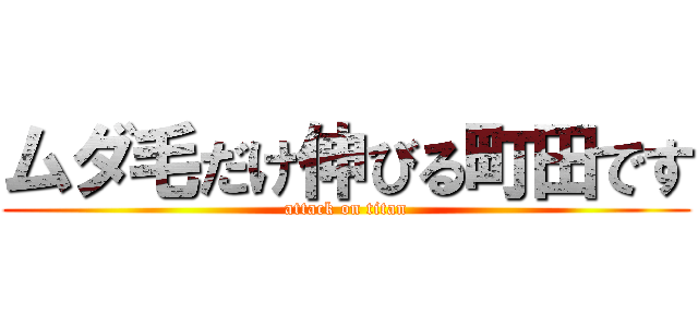 ムダ毛だけ伸びる町田です (attack on titan)