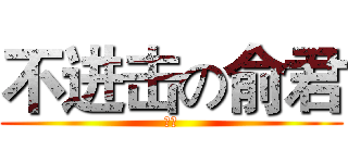 不进击の俞君 (作死)