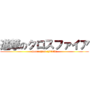 進撃のクロスファイア (Don\'t think.　FEEL!)