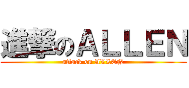 進撃のＡＬＬＥＮ (attack on ALLEN)