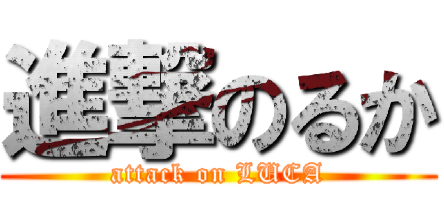 進撃のるか (attack on LUCA)