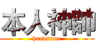 本人神帥 (handsome)