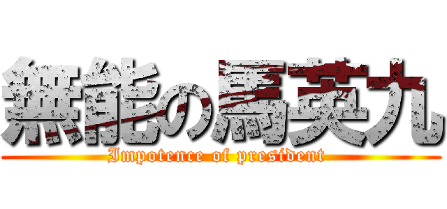 無能の馬英九 (Impotence of president )