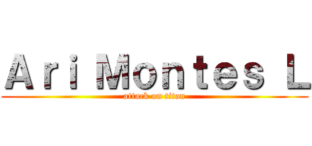 Ａｒｉ Ｍｏｎｔｅｓ Ｌ (attack on titan)
