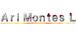 Ａｒｉ Ｍｏｎｔｅｓ Ｌ (attack on titan)