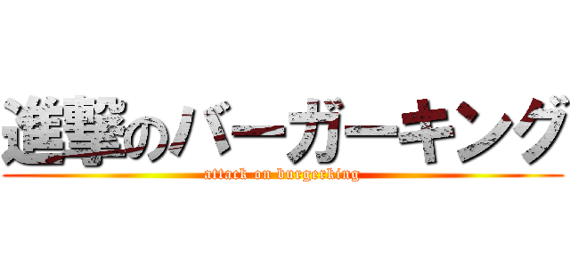 進撃のバーガーキング (attack on burgerking)